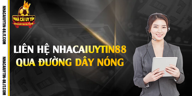 Liên Hệ Nhà Cái Uy Tín 88 - Địa Chỉ Tin Cậy Cho Bet Thủ 2 Liên hệ nhacaiuytin88 qua đường dây nóng